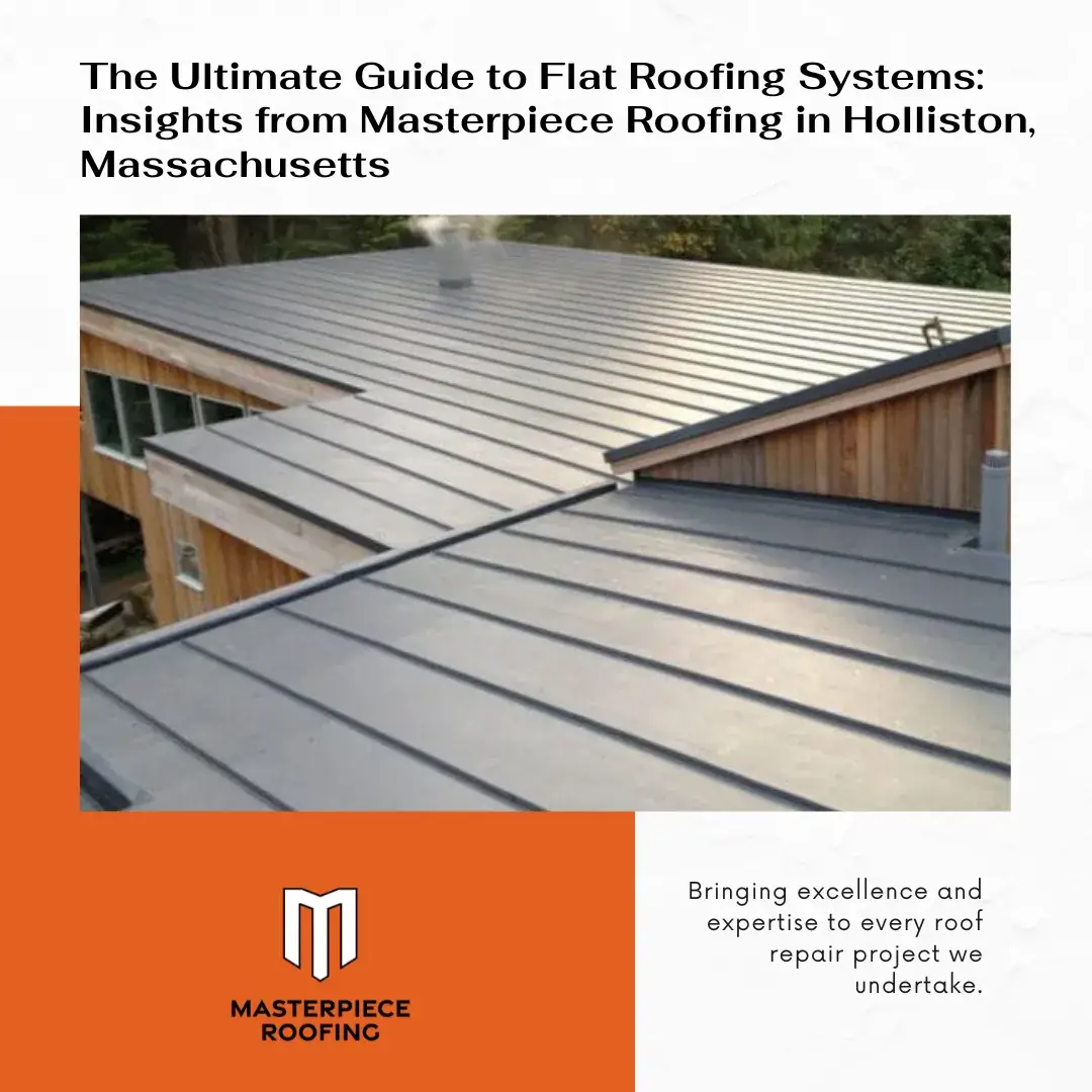The Ultimate Guide to Flat Roofing Systems: Insights from Masterpiece Roofing in Holliston, Massachusetts